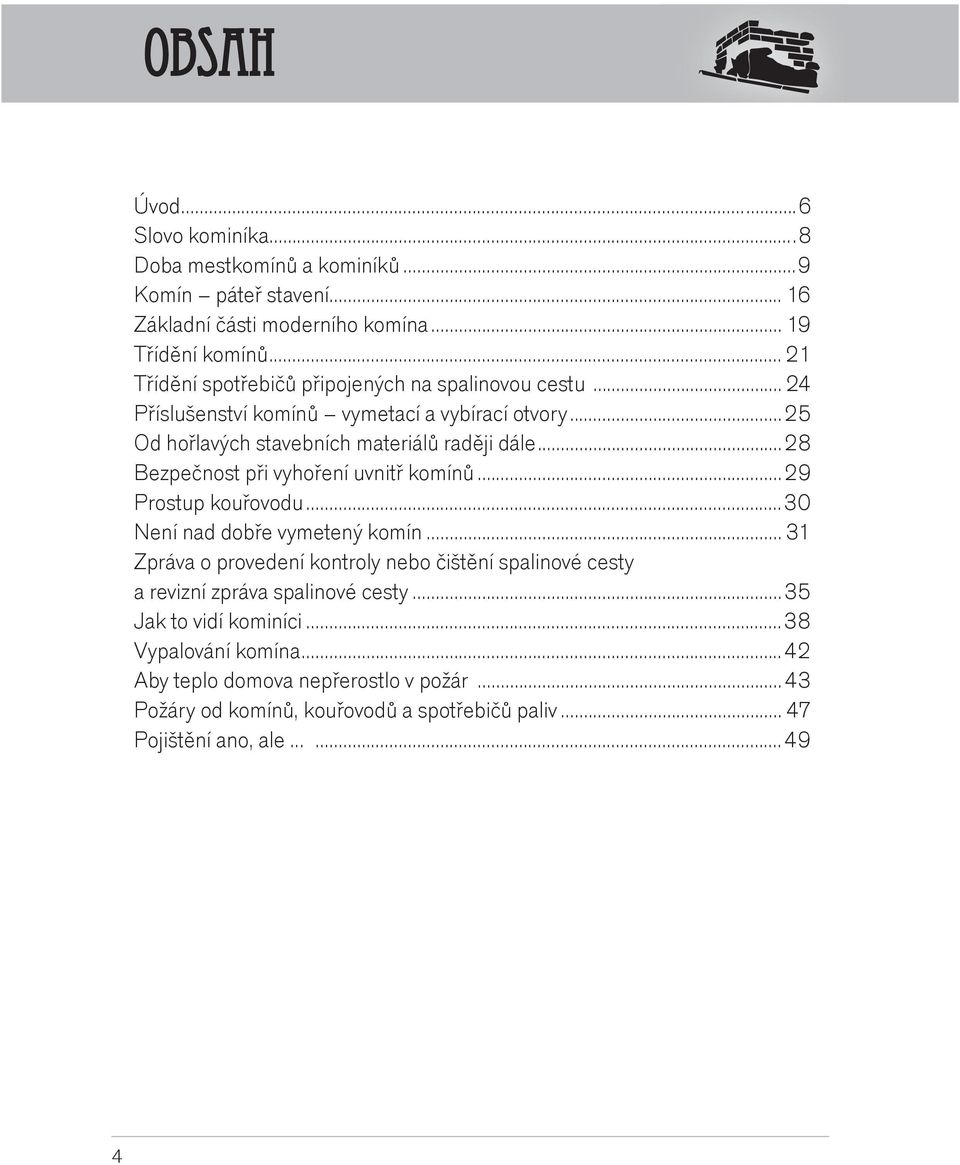 ..28 Bezpeènost pøi vyhoøení uvnitø komínù...29 Prostup kouøovodu...30 Není nad dobøe vymetený komín.