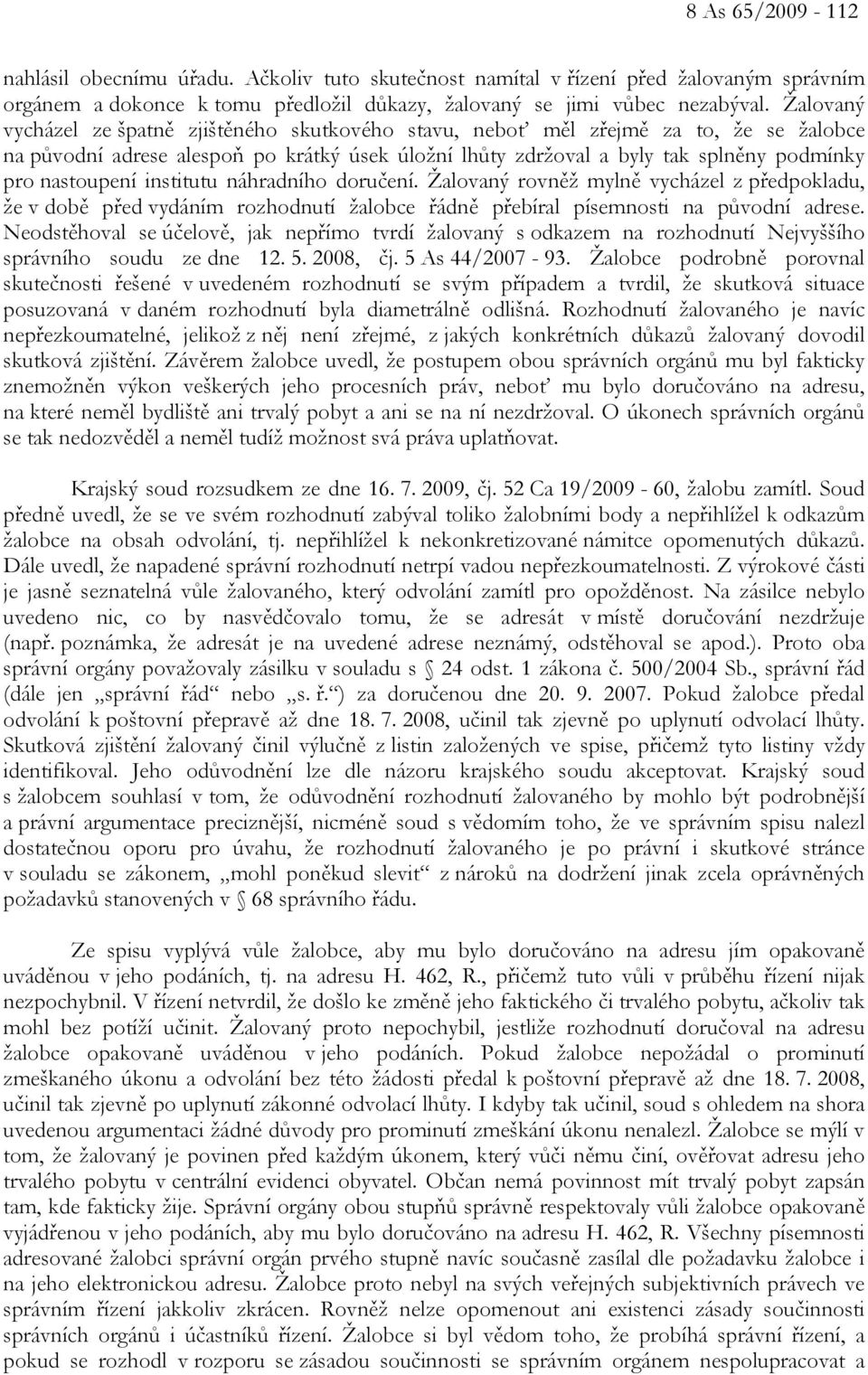 nastoupení institutu náhradního doručení. Žalovaný rovněž mylně vycházel z předpokladu, že v době před vydáním rozhodnutí žalobce řádně přebíral písemnosti na původní adrese.