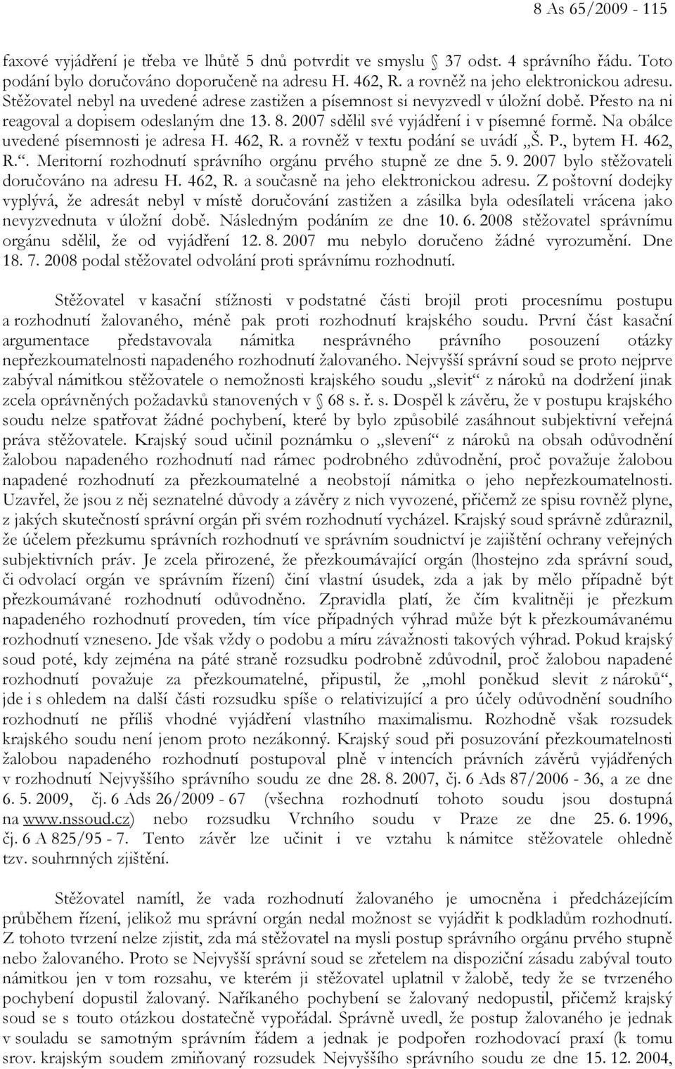 2007 sdělil své vyjádření i v písemné formě. Na obálce uvedené písemnosti je adresa H. 462, R. a rovněž v textu podání se uvádí Š. P., bytem H. 462, R.. Meritorní rozhodnutí správního orgánu prvého stupně ze dne 5.