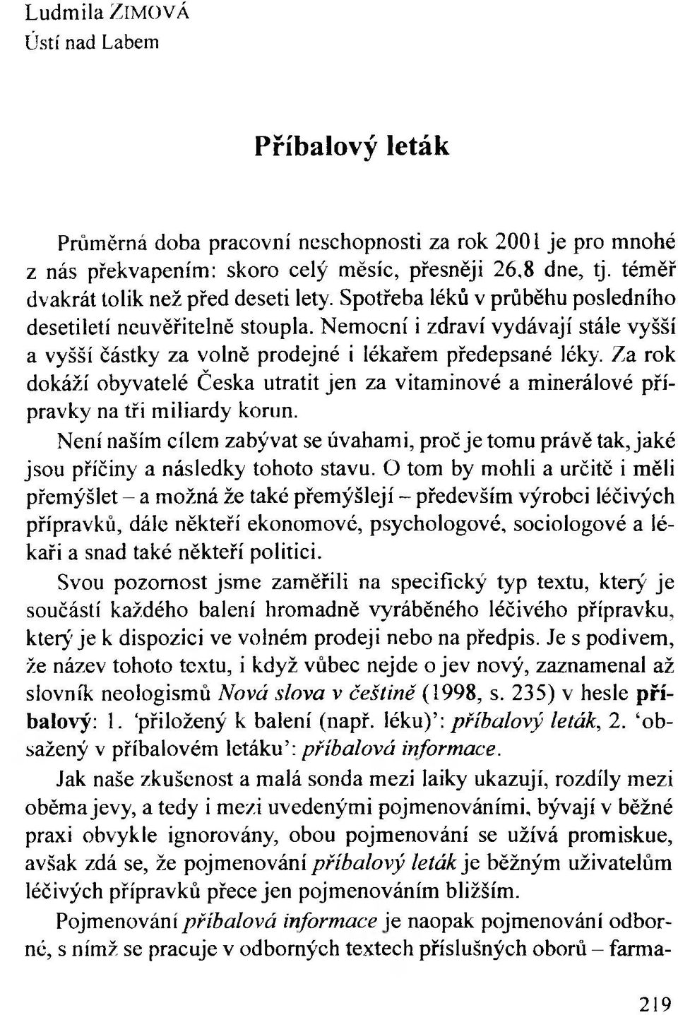 Nemocní i zdraví vydávají stále vyšší a vyšší částky za volně prodejné i lékařem předepsané léky. Za rok dokáží obyvatelé Česka utratit jen za vitaminové a minerálové přípravky na tři miliardy korun.