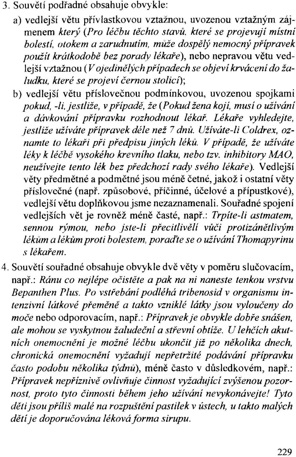 vedlejší větu příslovečnou podmínkovou, uvozenou spojkami pokud, -li, jestliže, v případě, že (Pokud žena kojí, musí o užívání a dávkování přípravku rozhodnout lékař.