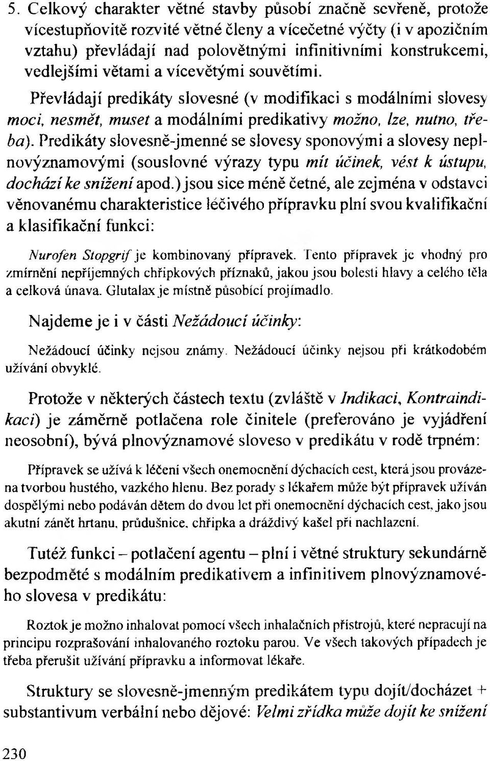 Predikáty slovesně-jmenné se slovesy sponovými a slovesy neplnovýznamovými (souslovné výrazy typu mít účinek, vést к ústupu, dochází ke snížení apod.