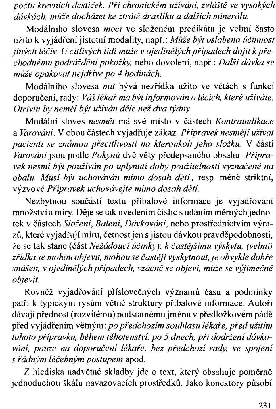 U citlivých lidí může v ojedinělých případech dojít к přechodnému podráždění pokožky>, nebo dovolení, např.: Další dávka se může opakovat nejdříve po 4 hodinách.