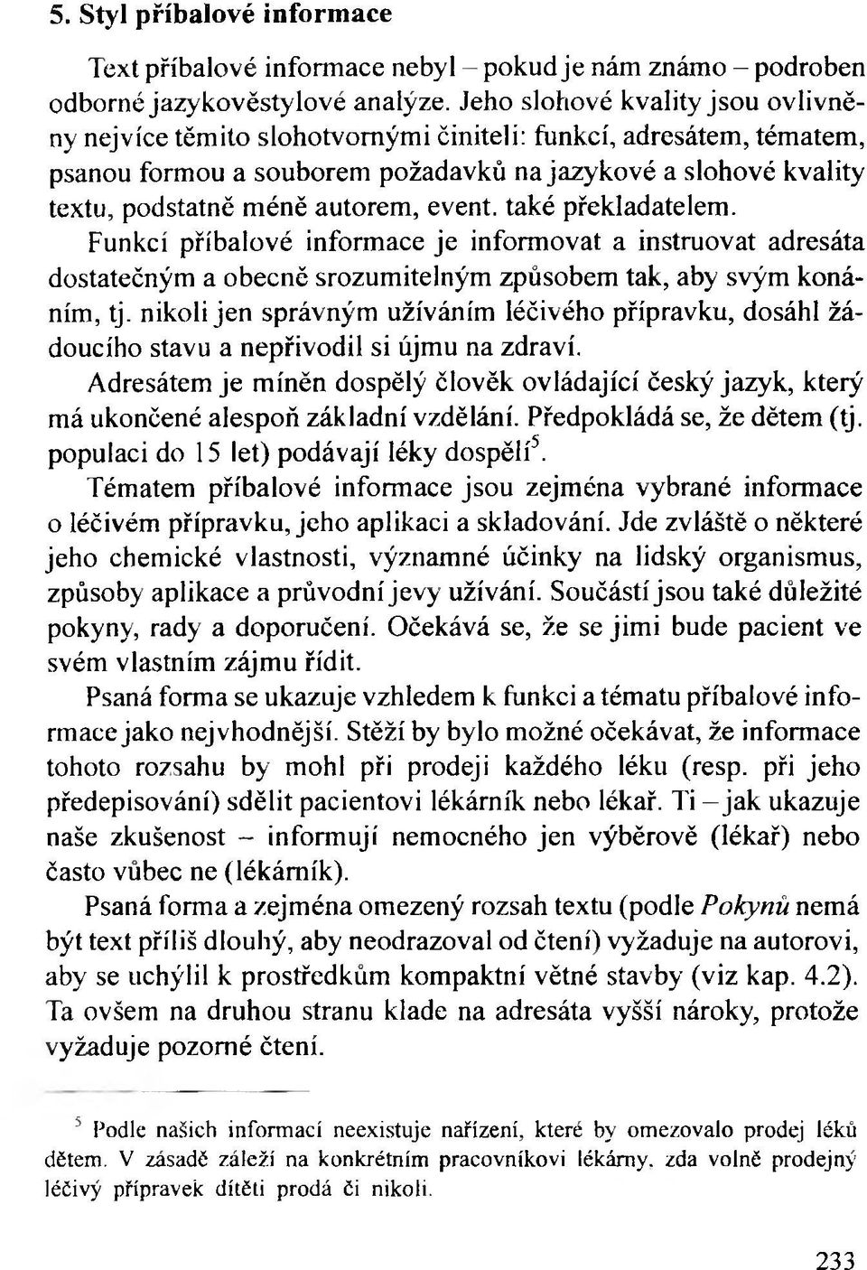 event, také překladatelem. Funkcí příbalové informace je informovat a instruovat adresáta dostatečným a obecně srozumitelným způsobem tak, aby svým konáním, tj.