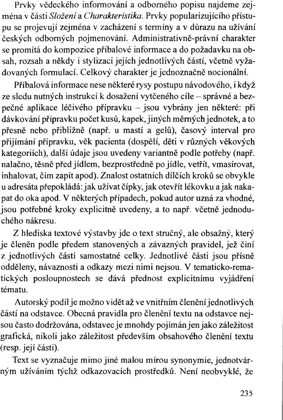 Administrativně-právní charakter se promítá do kompozice příbalové informace a do požadavku na obsah, rozsah a někdy i stylizaci jejích jednotlivých částí, včetně vyžadovaných formulací.