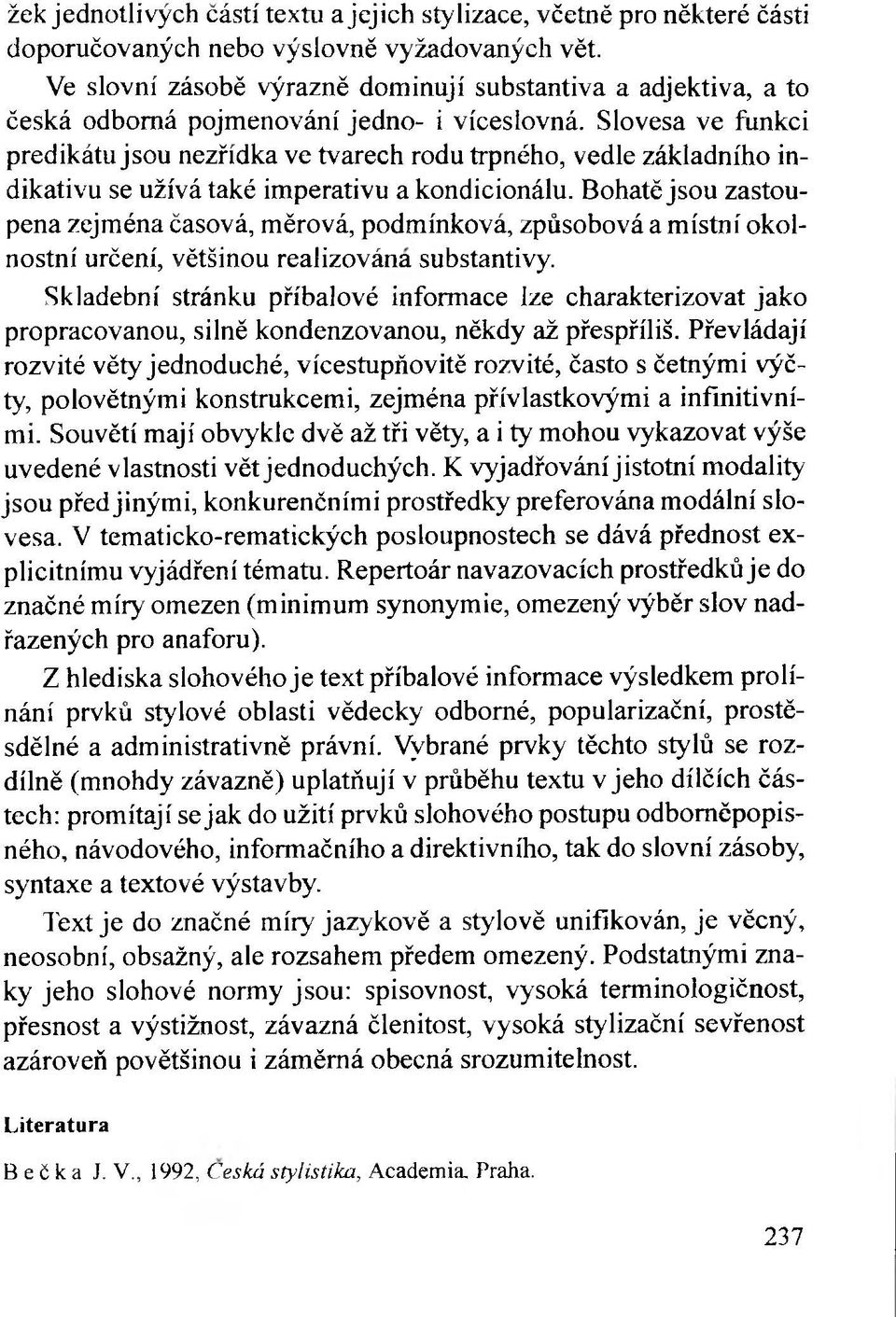 Slovesa ve funkci predikátu jsou nezřídka ve tvarech rodu trpného, vedle základního indikativu se užívá také imperativu a kondicionálu.