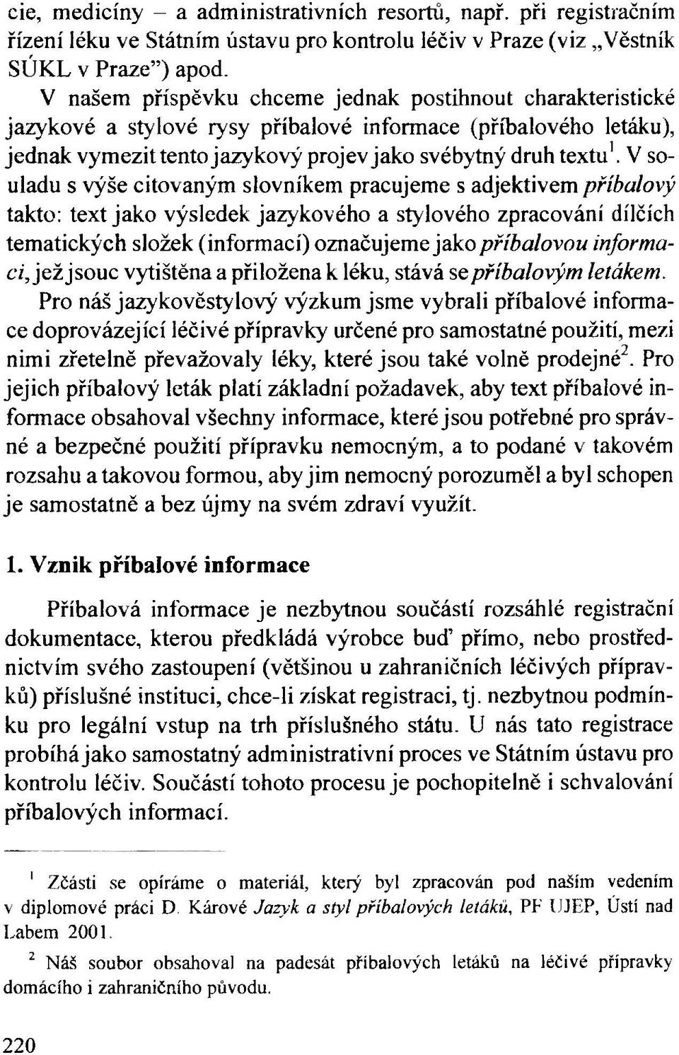 V souladu s výše citovaným slovníkem pracujeme s adjektivem příbalový takto: text jako výsledek jazykového a stylového zpracování dílčích tematických složek (informací) označujeme jako příbalovou