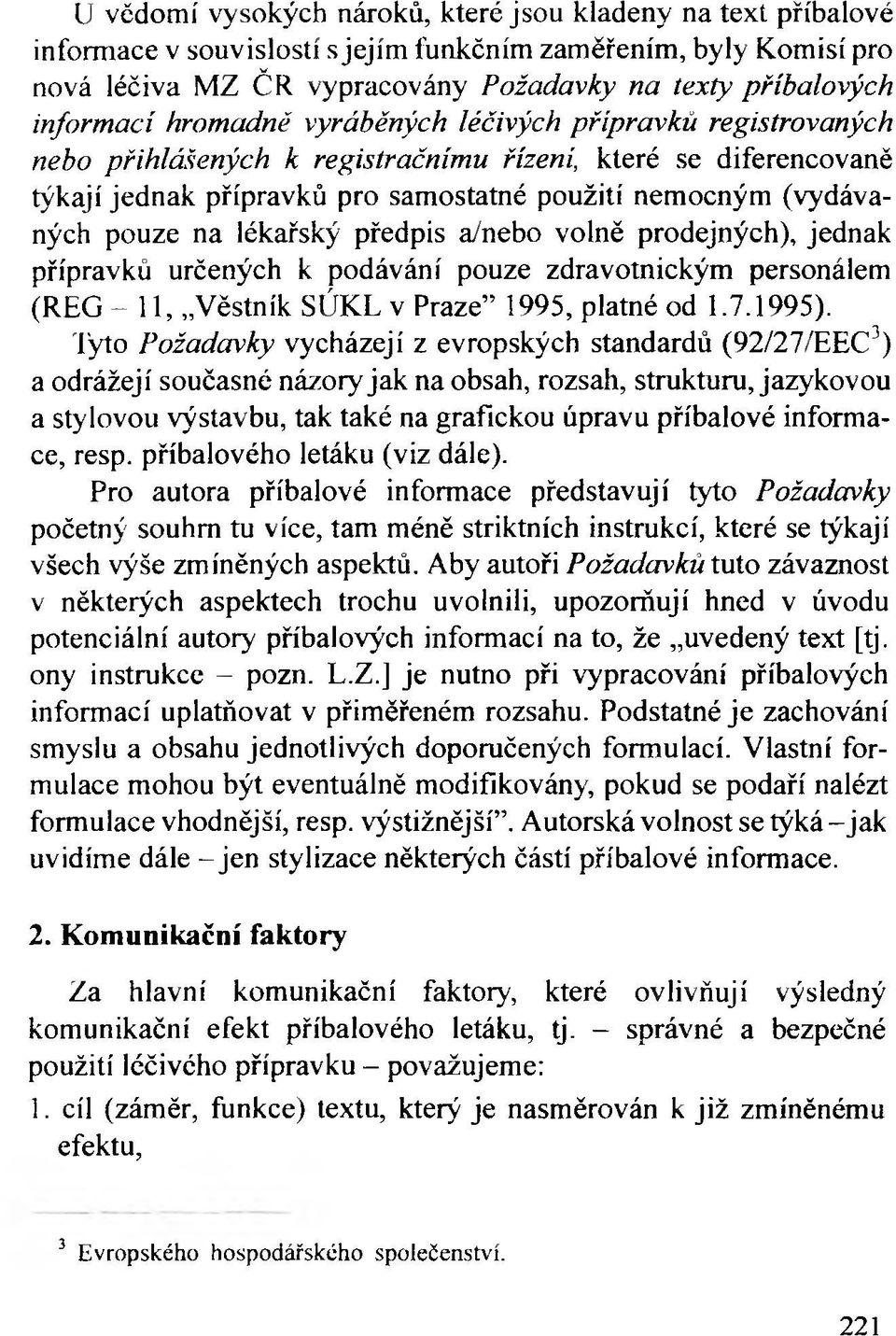 pouze na lékařský předpis a/nebo volně prodejných), jednak přípravků určených к podávání pouze zdravotnickým personálem (REG - 1 1, Věstník SÚKL v Praze 1995, platné od 1.7.1995).