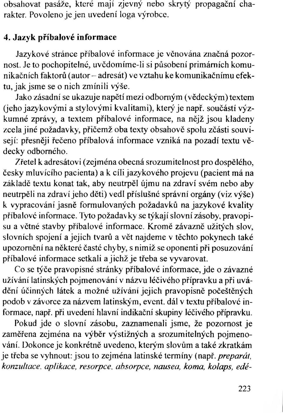 Je to pochopitelné, uvčdomíme-li si působení primárních komunikačních faktorů (a u to r- adresát) ve vztahu ke komunikačnímu efektu, jak jsme se o nich zmínili výše.