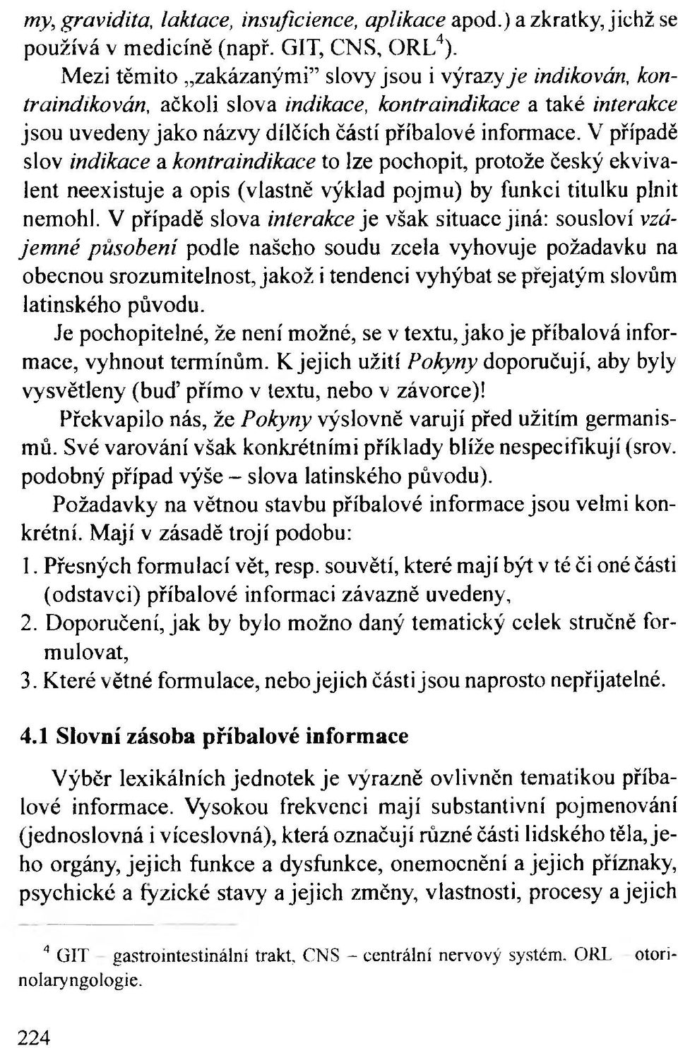 V případě slov indikace a kontraindikace to lze pochopit, protože český ekvivalent neexistuje a opis (vlastně výklad pojmu) by funkci titulku plnit nemohl.