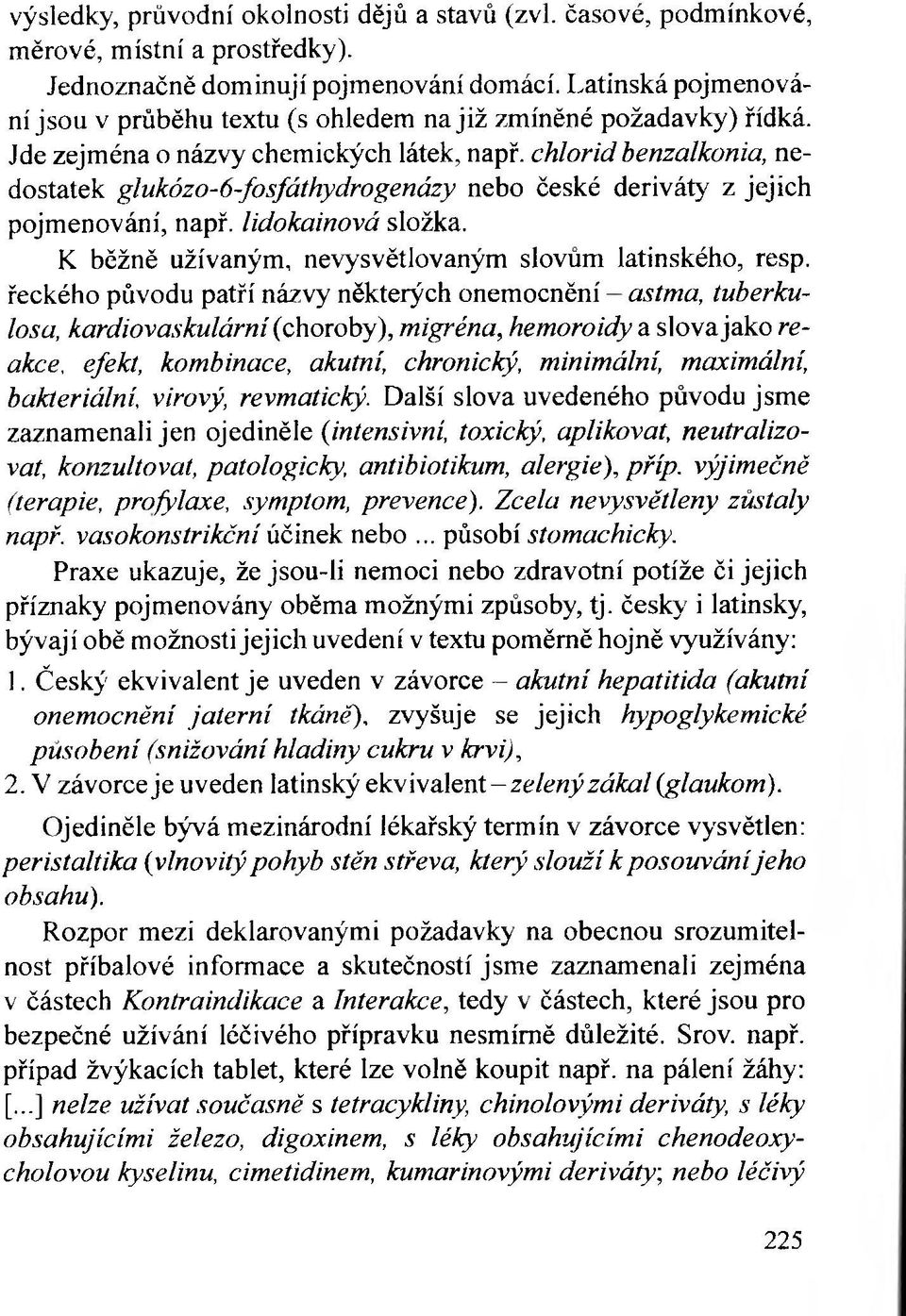 chlorid benzalkonia, nedostatek glukózo-6-fosfáthydrogenázy nebo české deriváty z jejich pojmenování, např. lidokainová složka. К běžně užívaným, nevysvětlovaným slovům latinského, resp.