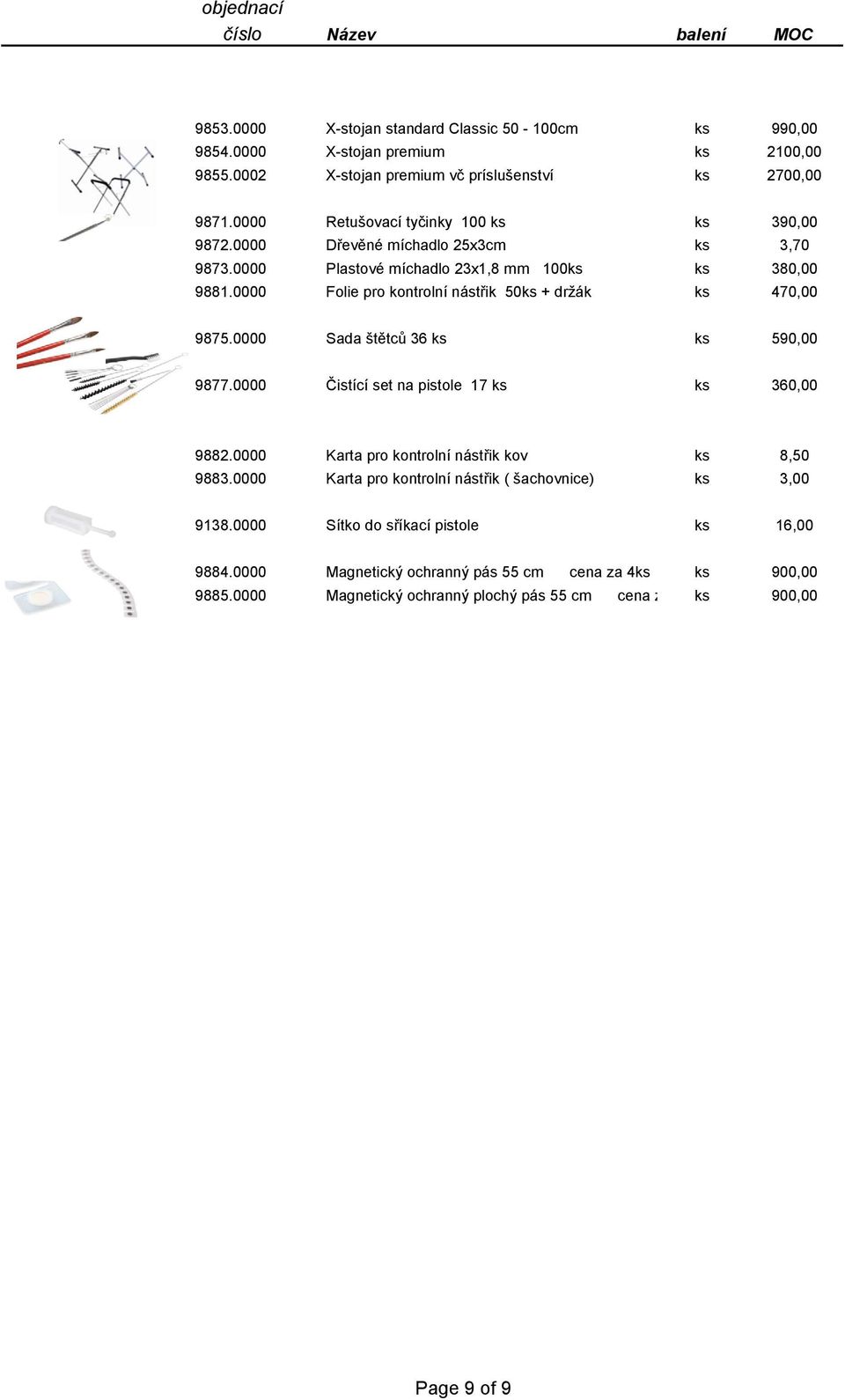 0000 Folie pro kontrolní nástřik 50ks + držák ks 470,00 9875.0000 Sada štětců 36 ks ks 590,00 9877.0000 Čistící set na pistole 17 ks ks 360,00 9882.