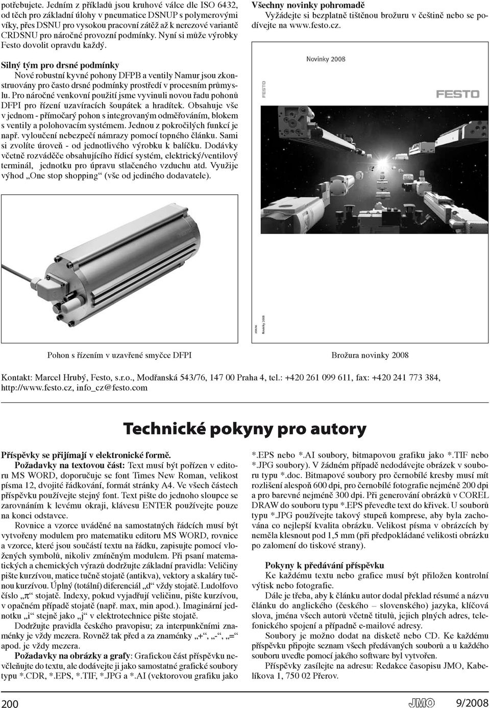 provozní podmínky. Nyní si může výrobky Festo dovolit opravdu každý. Všechny novinky pohromadě Vyžádejte si bezplatně tištěnou brožuru v češtině nebo se podívejte na www.festo.cz.