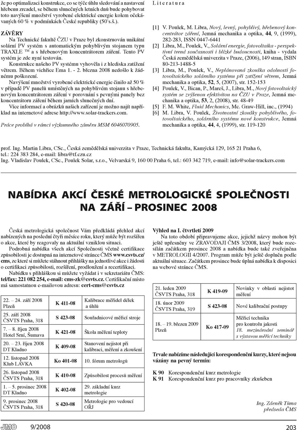 ZáVěRy Na Technické fakultě ČZU v Praze byl zkonstruován unikátní solární PV systém s automatickým pohyblivým stojanem typu TRAXLE TM a s hřebenovým koncentrátorem záření.