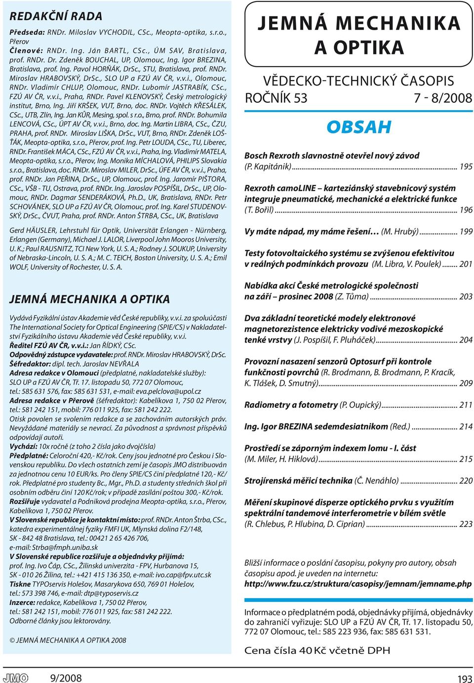 Vla di mír CHlUP, Olomouc, RNdr. lubomír JASTRA Bík, CSc., FZÚ AV ČR, v.v.i., Pra ha, RNdr. Pa vel kle NOV Ský, Český me t ro lo gic ký in sti tut, Brno, Ing. Jiří kršek, VUT, Brno, doc. RNdr. Voj těch křes á lek, CSc.