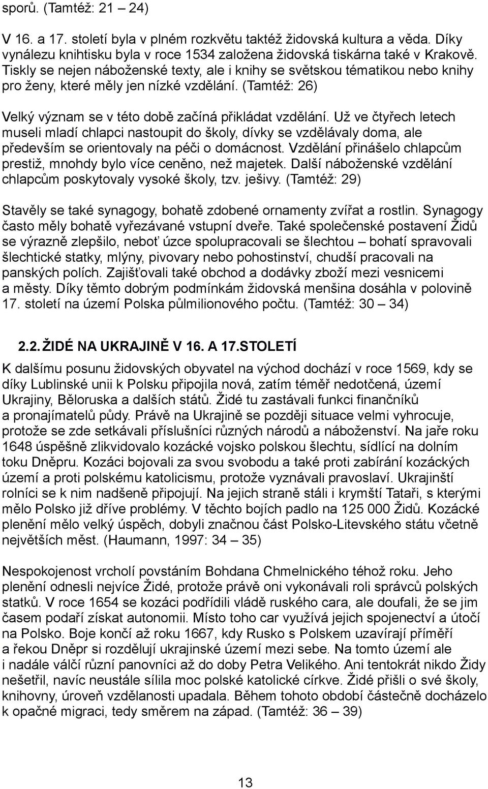 Už ve čtyřech letech museli mladí chlapci nastoupit do školy, dívky se vzdělávaly doma, ale především se orientovaly na péči o domácnost.