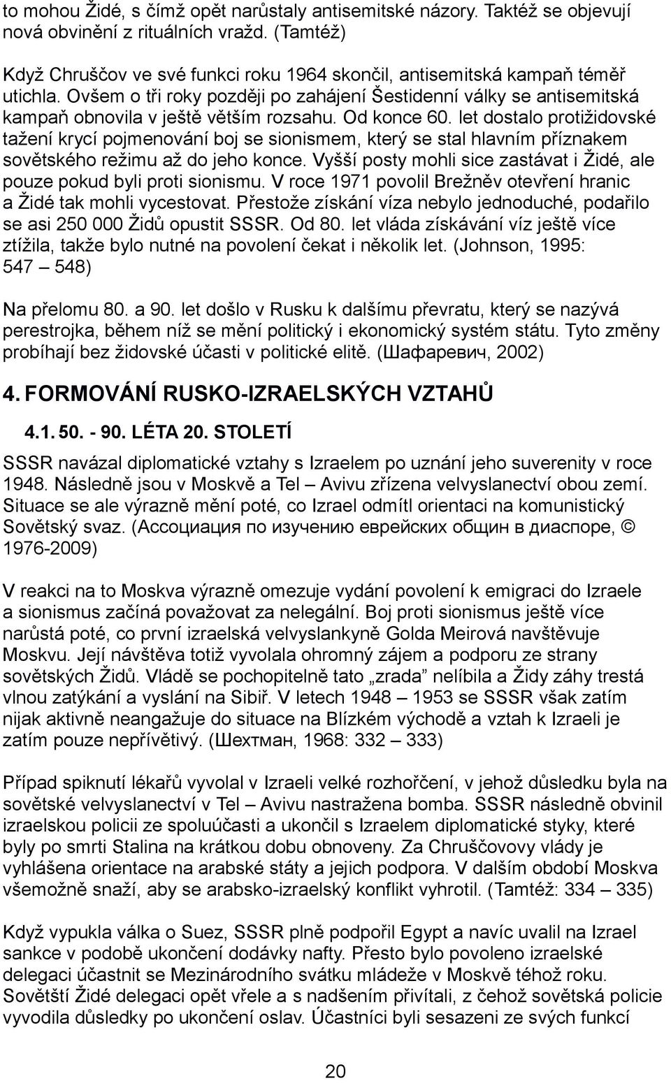 Od konce 60. let dostalo protižidovské tažení krycí pojmenování boj se sionismem, který se stal hlavním příznakem sovětského režimu až do jeho konce.