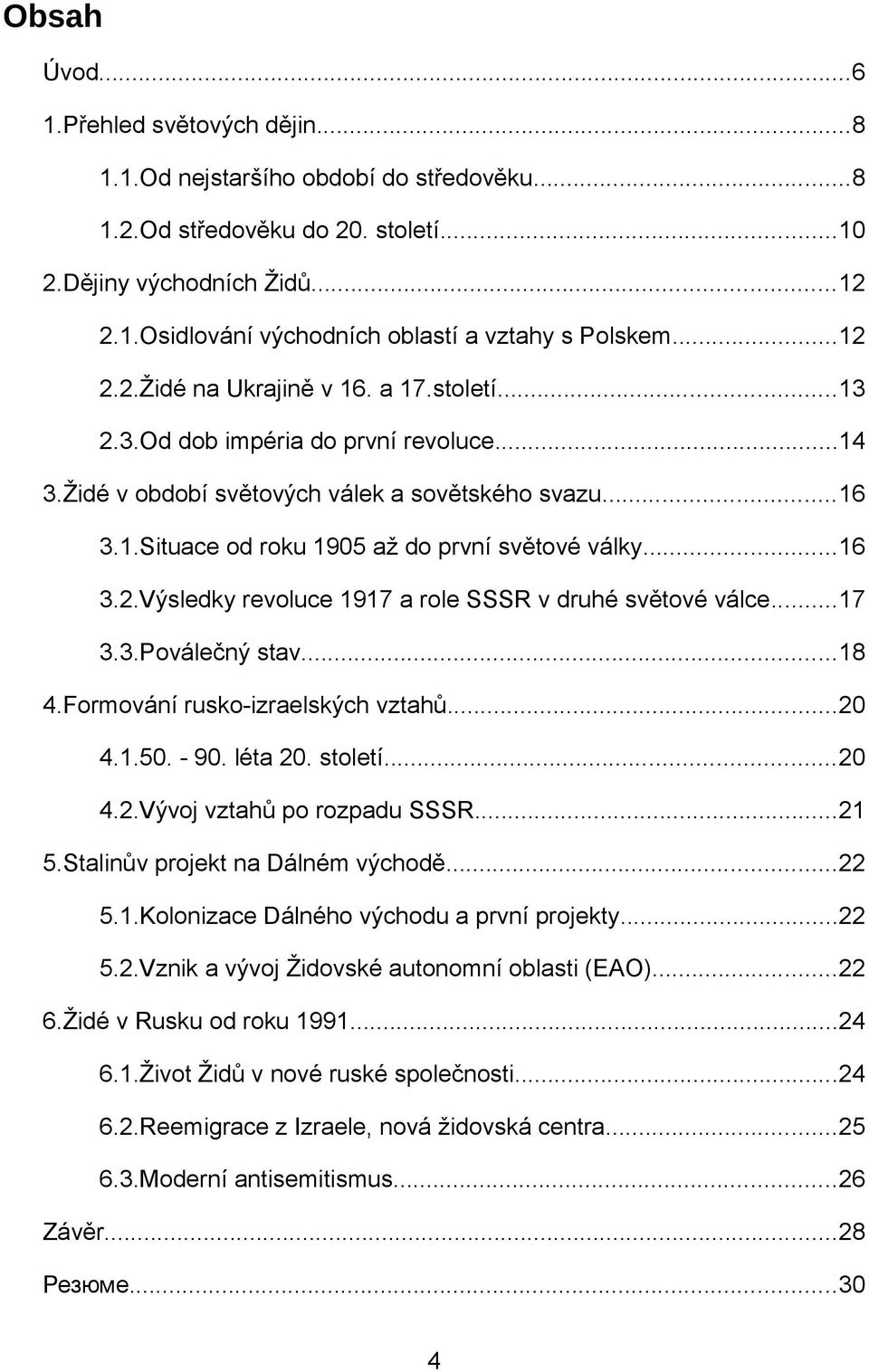 ..16 3.2.Výsledky revoluce 1917 a role SSSR v druhé světové válce...17 3.3.Poválečný stav...18 4.Formování rusko-izraelských vztahů...20 4.1.50. - 90. léta 20. století...20 4.2.Vývoj vztahů po rozpadu SSSR.