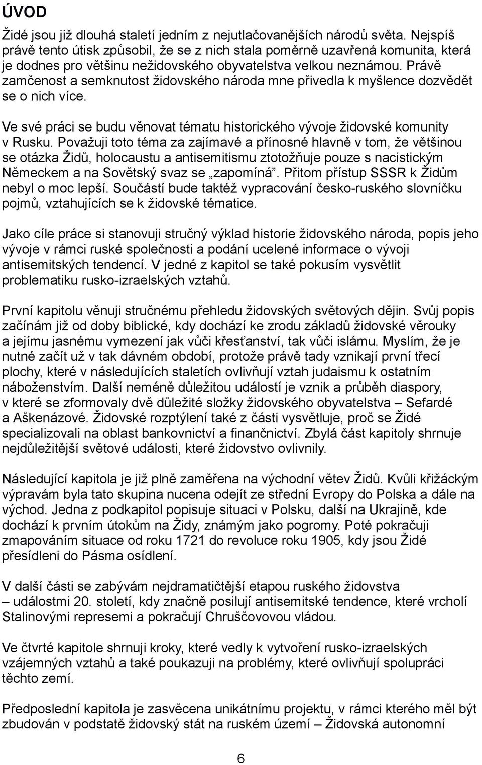 Právě zamčenost a semknutost židovského národa mne přivedla k myšlence dozvědět se o nich více. Ve své práci se budu věnovat tématu historického vývoje židovské komunity v Rusku.