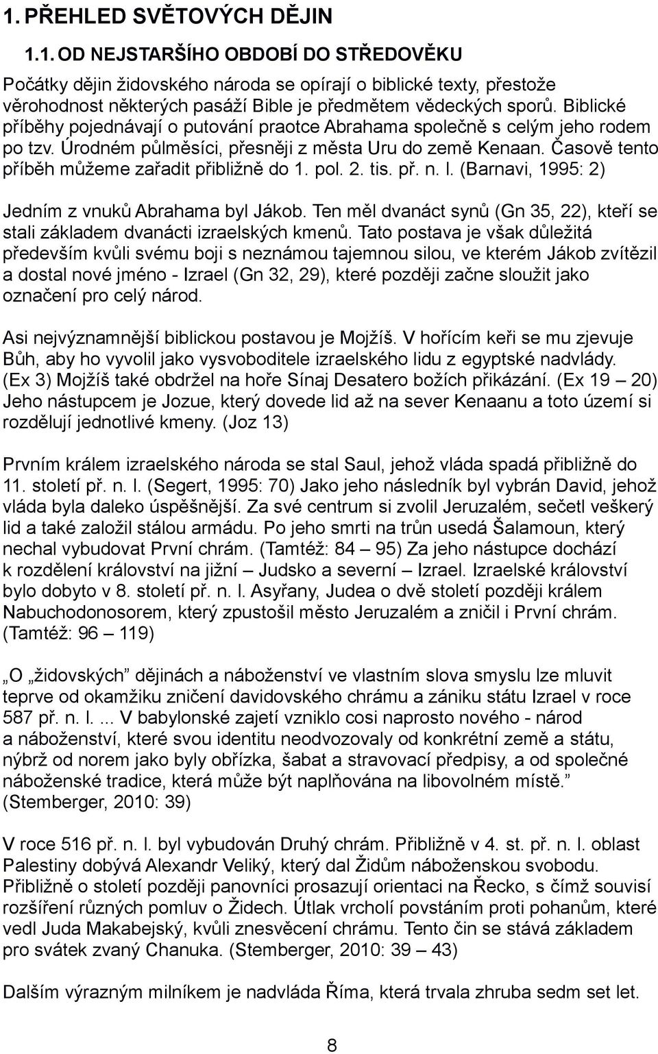 pol. 2. tis. př. n. l. (Barnavi, 1995: 2) Jedním z vnuků Abrahama byl Jákob. Ten měl dvanáct synů (Gn 35, 22), kteří se stali základem dvanácti izraelských kmenů.