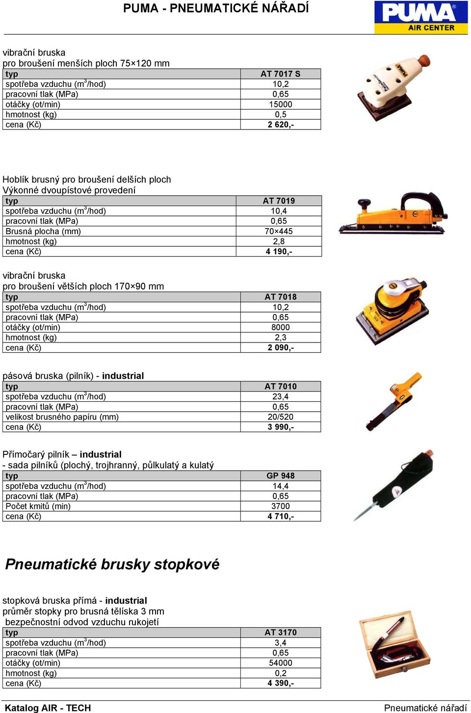 spotřeba vzduchu (m 3 /hod) 10,2 otáčky (ot/min) 8000 hmotnost (kg) 2,3 cena (Kč) 2 090,- pásová bruska (pilník) - industrial AT 7010 spotřeba vzduchu (m 3 /hod) 23,4 velikost brusného papíru (mm)