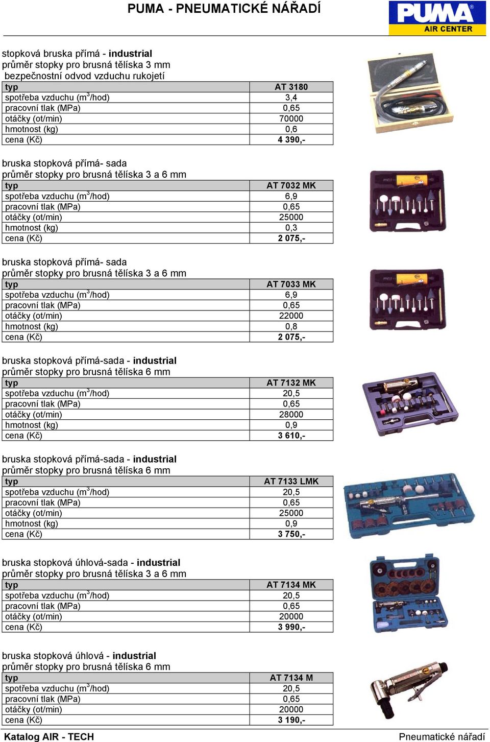 přímá- sada průměr stopky pro brusná tělíska 3 a 6 mm AT 7033 MK spotřeba vzduchu (m 3 /hod) 6,9 otáčky (ot/min) 22000 hmotnost (kg) 0,8 cena (Kč) 2 075,- bruska stopková přímá-sada - industrial