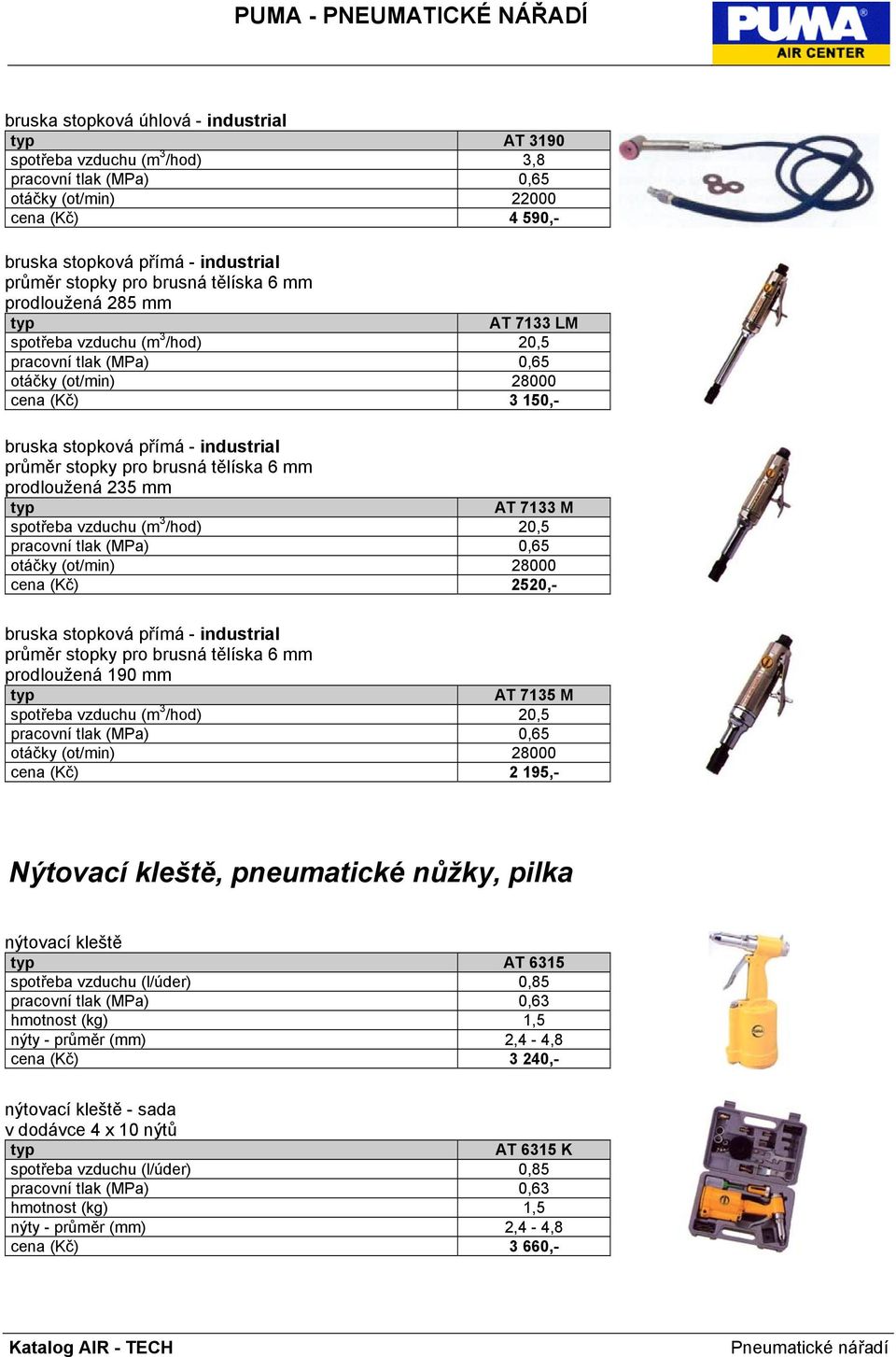 7133 M spotřeba vzduchu (m 3 /hod) 20,5 otáčky (ot/min) 28000 cena (Kč) 2520,- bruska stopková přímá - industrial průměr stopky pro brusná tělíska 6 mm prodloužená 190 mm AT 7135 M spotřeba vzduchu