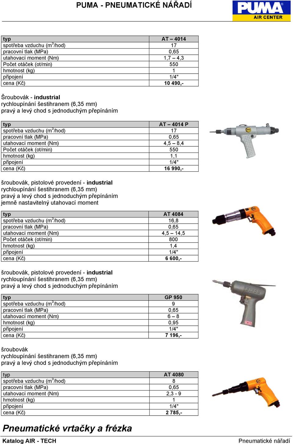 mm) jemně nastavitelný utahovací moment AT 4084 spotřeba vzduchu (m 3 /hod) 16,8 utahovací moment (Nm) 4,5 14,5 Počet otáček (ot/min) 800 hmotnost (kg) 1,4 cena (Kč) 6 600,- šroubovák, pistolové
