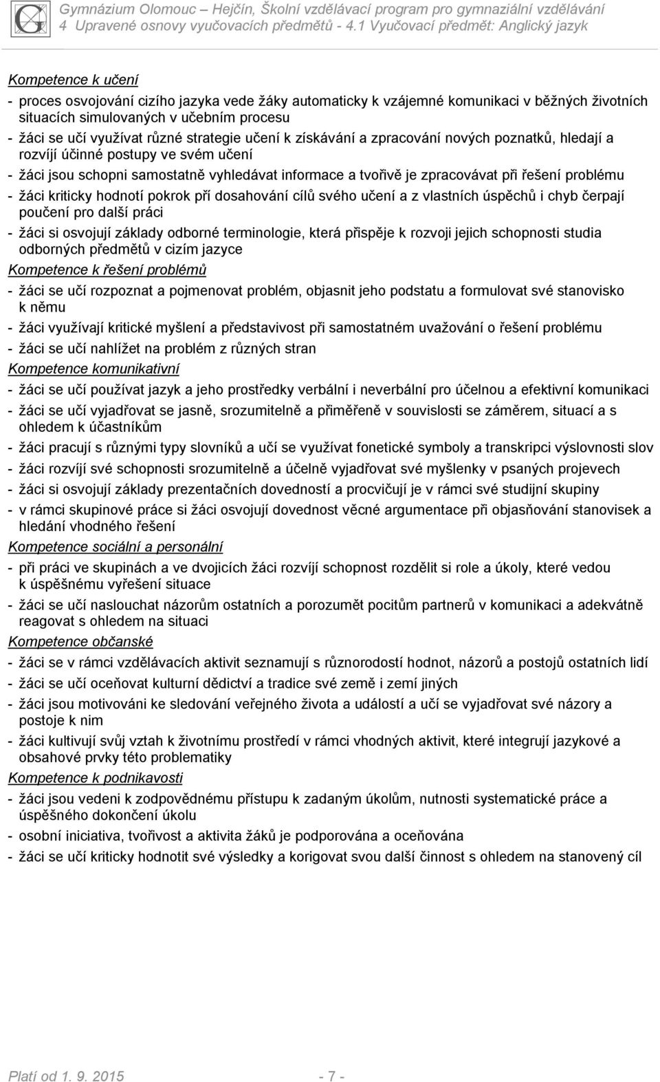žáci se učí využívat různé strategie učení k získávání a zpracování nových poznatků, hledají a rozvíjí účinné postupy ve svém učení - žáci jsou schopni samostatně vyhledávat informace a tvořivě je