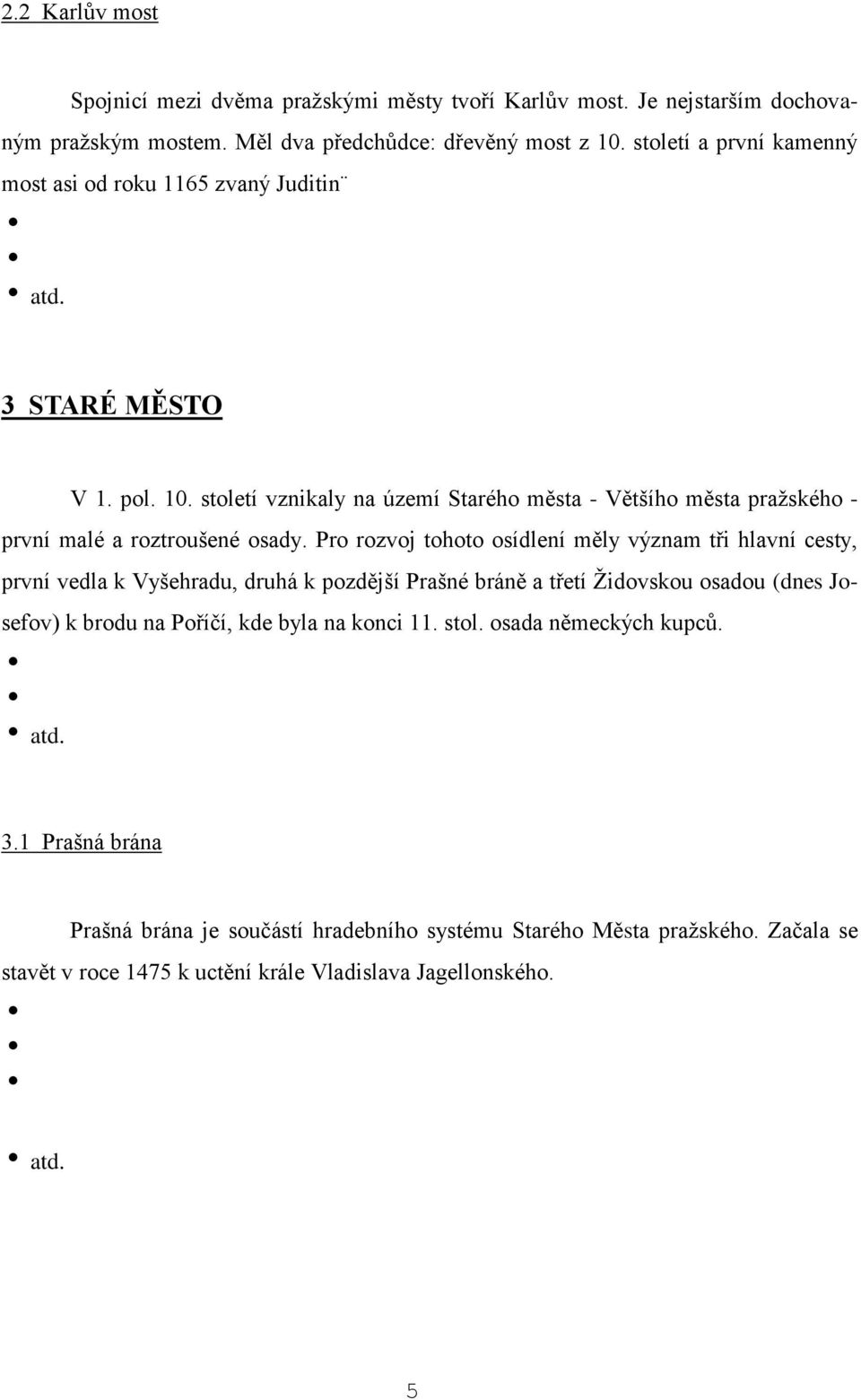 století vznikaly na území Starého města - Většího města pražského - první malé a roztroušené osady.