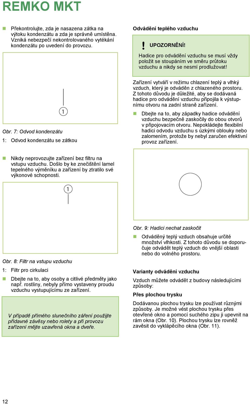 7: Odvod kondenzátu : Odvod kondenzátu se zátkou Zařízení vytváří v režimu chlazení teplý a vlhký vzduch, který je odváděn z chlazeného prostoru.