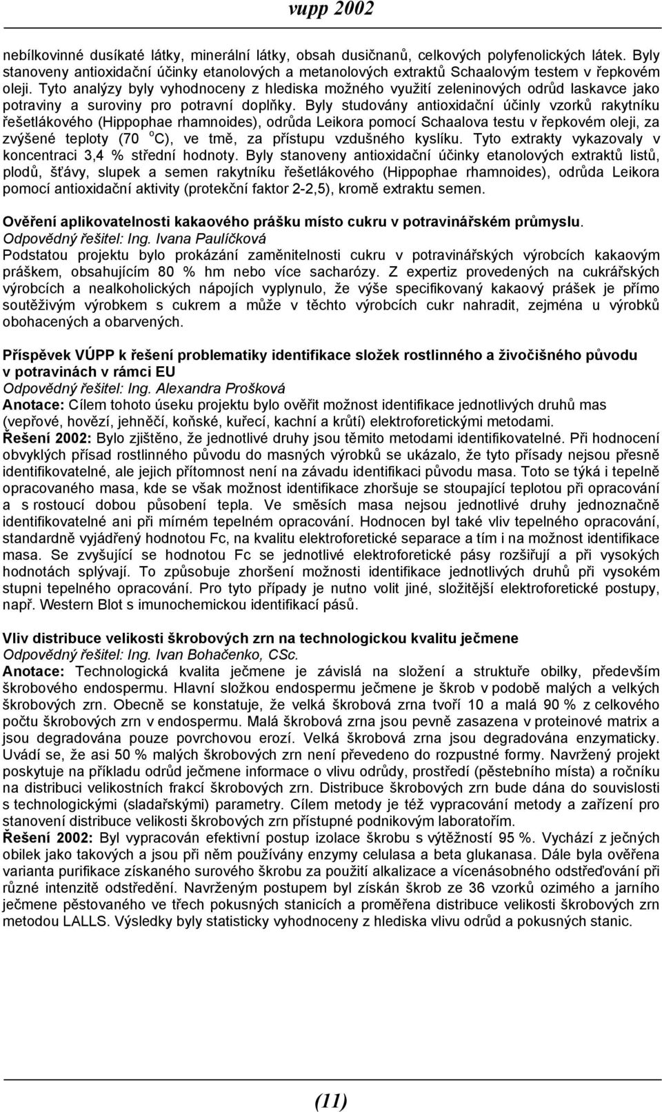 Tyto analýzy byly vyhodnoceny z hlediska možného využití zeleninových odrůd laskavce jako potraviny a suroviny pro potravní doplňky.