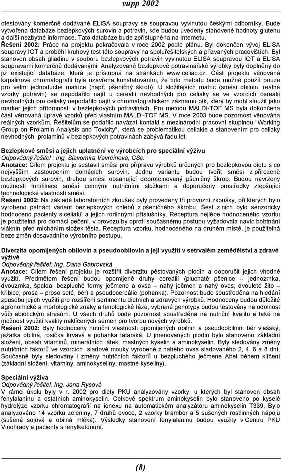 Řešení 2002: Práce na projektu pokračovala v roce 2002 podle plánu. Byl dokončen vývoj ELISA soupravy IOT a proběhl kruhový test této soupravy na spoluřešitelských a přizvaných pracovištích.