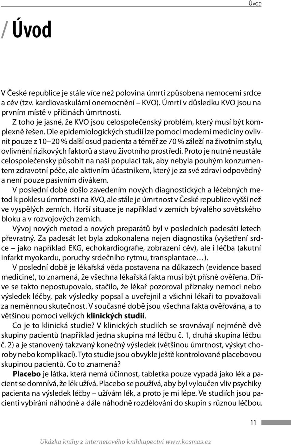 Dle epidemiologických studií lze pomocí moderní medicíny ovlivnit pouze z 10 20 % další osud pacienta a téměř ze 70 % záleží na životním stylu, ovlivnění rizikových faktorů a stavu životního