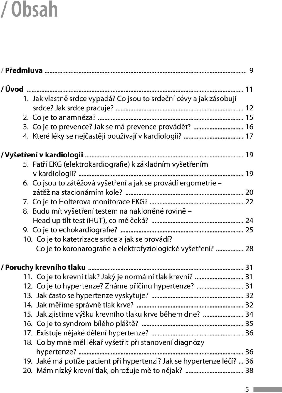 ... 19 6. Co jsou to zátěžová vyšetření a jak se provádí ergometrie zátěž na stacionárním kole?... 20 7. Co je to Holterova monitorace EKG?... 22 8.