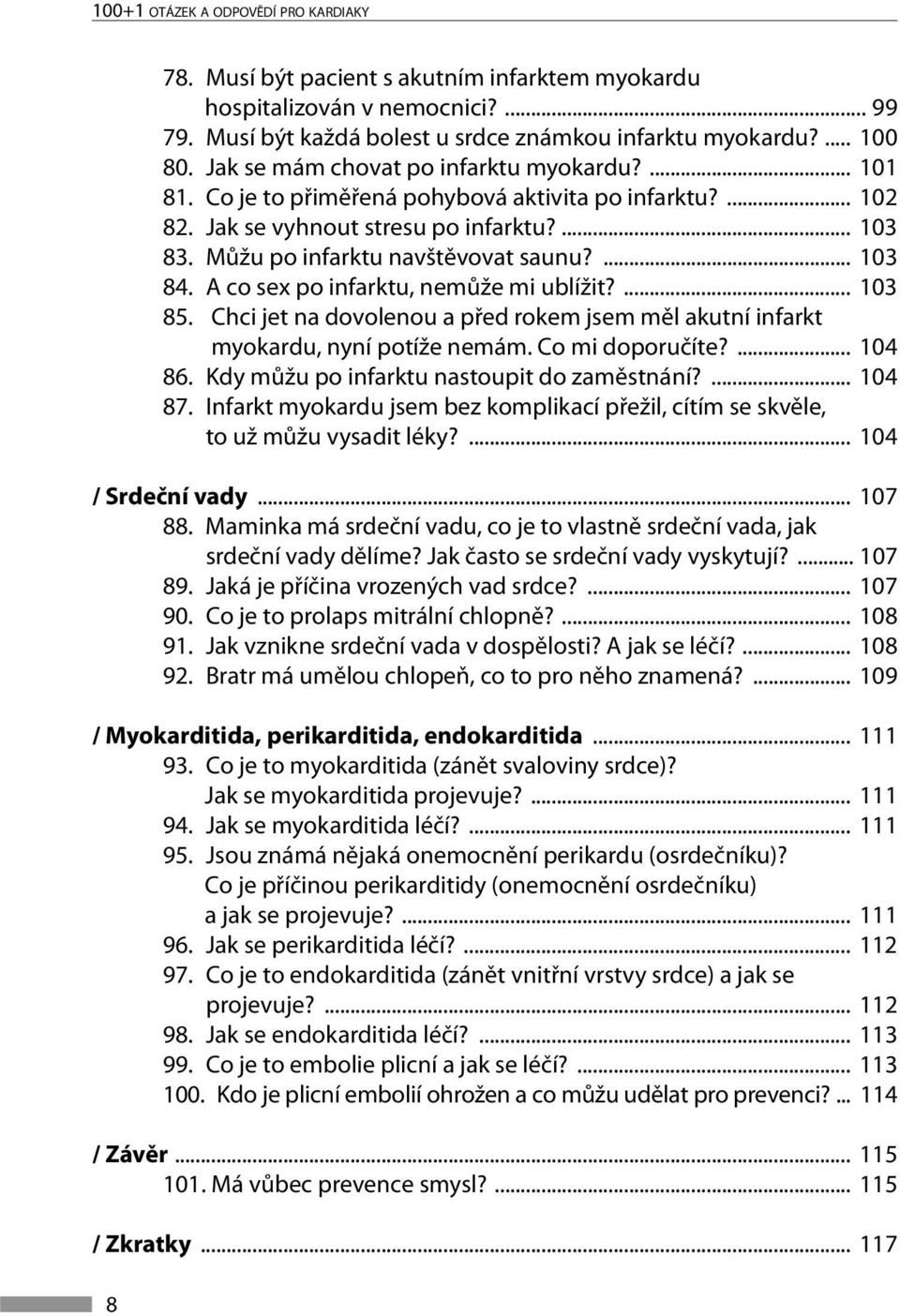 ... 103 84. A co sex po infarktu, nemůže mi ublížit?... 103 85. Chci jet na dovolenou a před rokem jsem měl akutní infarkt myokardu, nyní potíže nemám. Co mi doporučíte?... 104 86.