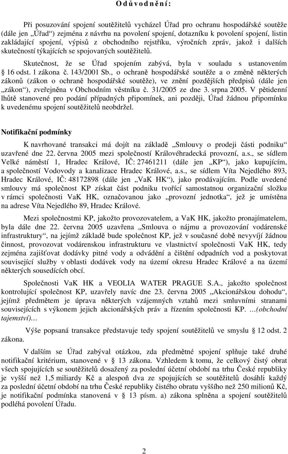 Skutečnost, že se Úřad spojením zabývá, byla v souladu s ustanovením 16 odst. 1 zákona č. 143/2001 Sb.