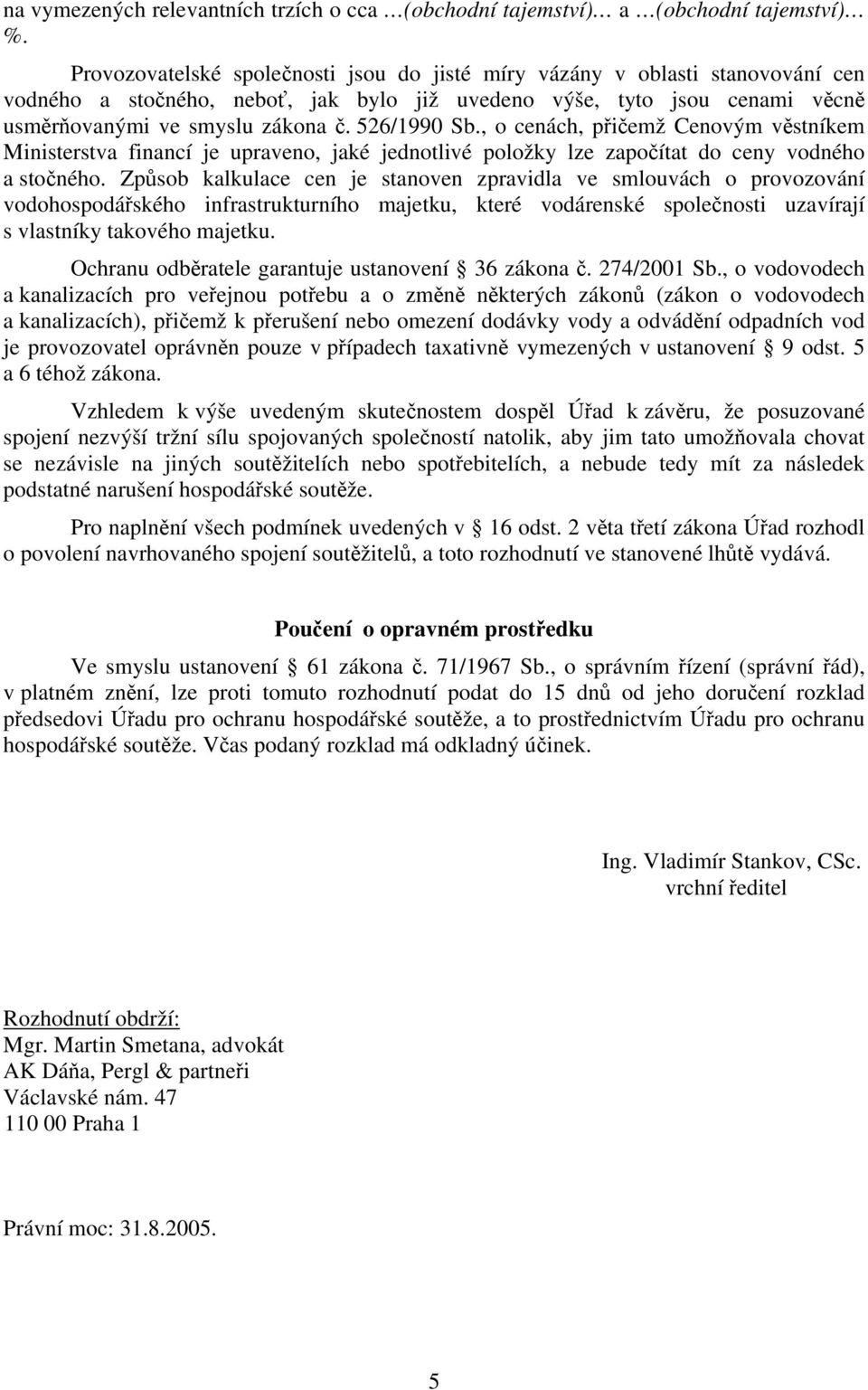 526/1990 Sb., o cenách, přičemž Cenovým věstníkem Ministerstva financí je upraveno, jaké jednotlivé položky lze započítat do ceny vodného a stočného.