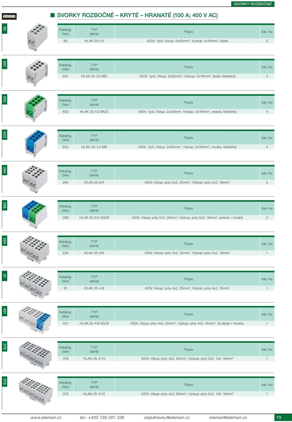 284 HLAK 25-2/4 400V, Vstup: póly 2x2, 25 2, Výstup: póly 2x2, 16 2 2 298 298 HLAK 25-2/4 GG/B 400V, Vstup: póly 2x2, 25 2, Výstup: póly 2x2, 16 2, zelená + modrá 2 294 91 421 378 379 294 HLAK 25-3/6