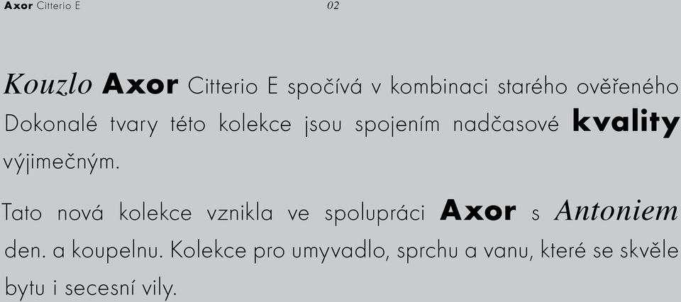 výjimečným. Tato nová kolekce vznikla ve spolupráci Axor s Antoniem den.