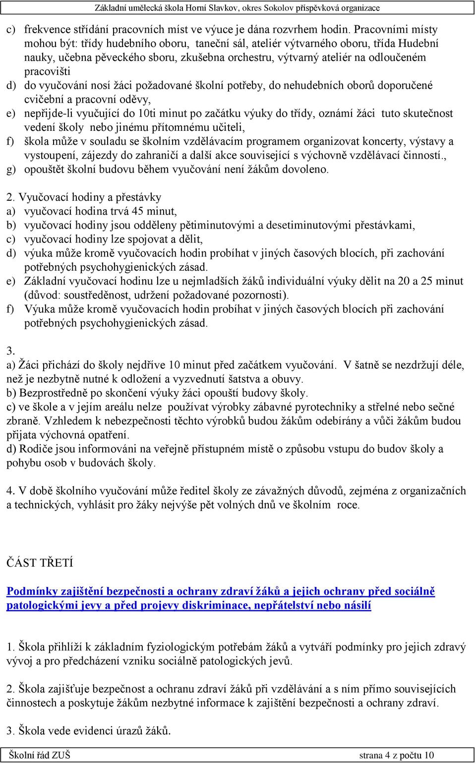 do vyučování nosí žáci požadované školní potřeby, do nehudebních oborů doporučené cvičební a pracovní oděvy, e) nepřijde-li vyučující do 10ti minut po začátku výuky do třídy, oznámí žáci tuto