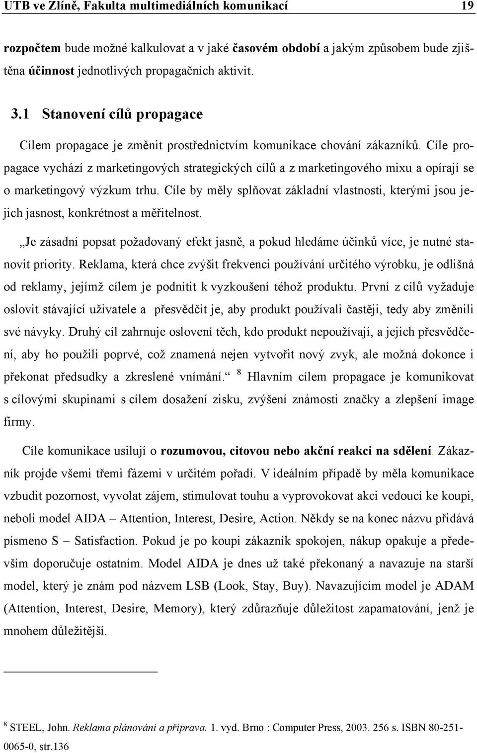 Cíle propagace vychází z marketingových strategických cílů a z marketingového mixu a opírají se o marketingový výzkum trhu.