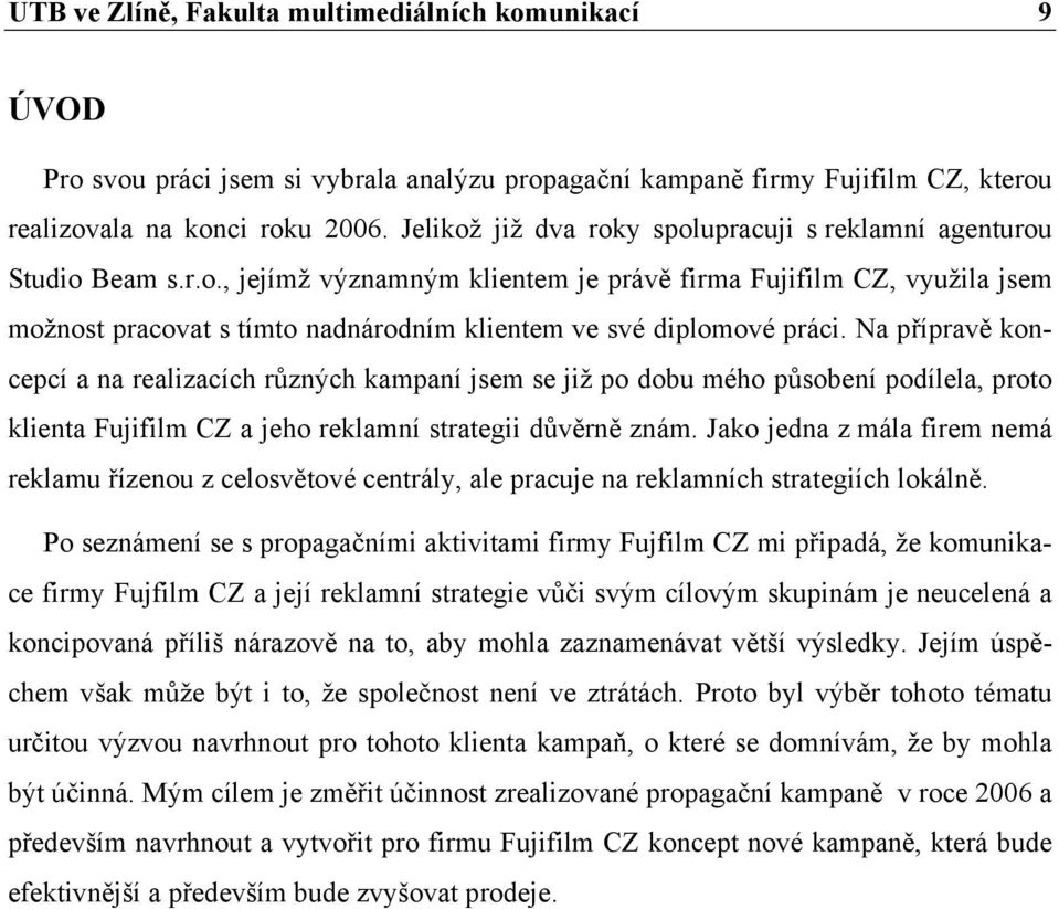 Na přípravě koncepcí a na realizacích různých kampaní jsem se již po dobu mého působení podílela, proto klienta Fujifilm CZ a jeho reklamní strategii důvěrně znám.