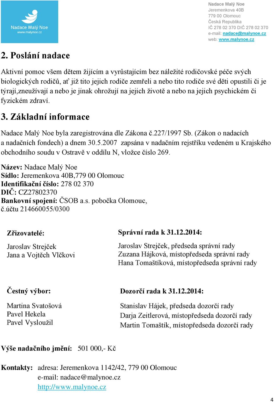 (Zákon o nadacích a nadačních fondech) a dnem 30.5.2007 zapsána v nadačním rejstříku vedeném u Krajského obchodního soudu v Ostravě v oddílu N, vložce číslo 269.