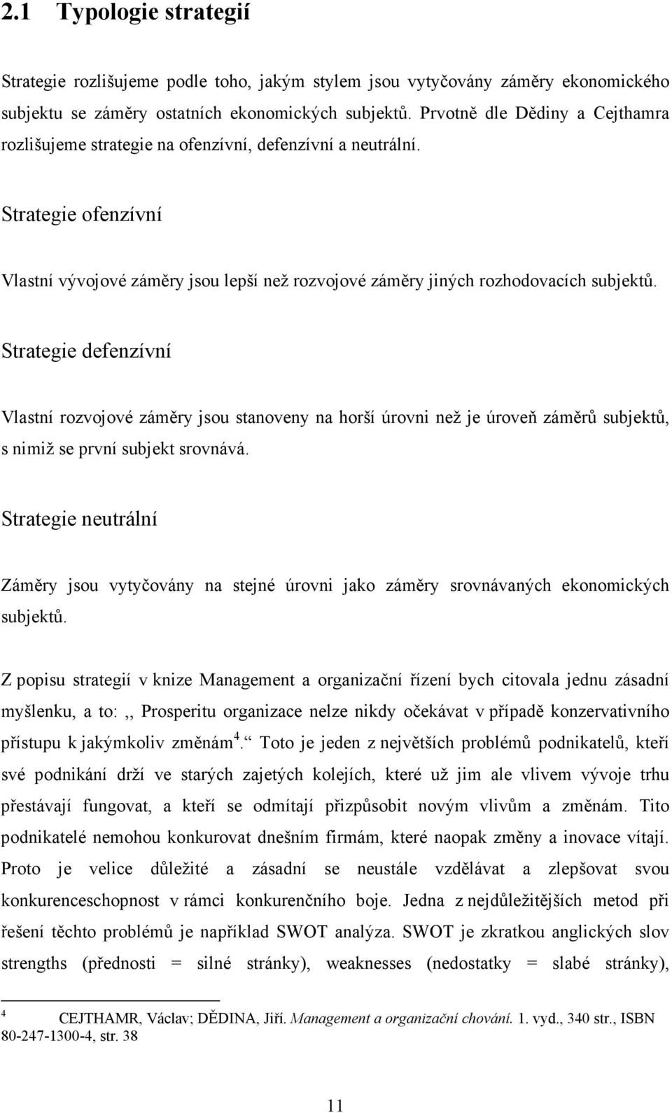 Strategie defenzívní Vlastní rozvojové záměry jsou stanoveny na horší úrovni než je úroveň záměrů subjektů, s nimiž se první subjekt srovnává.