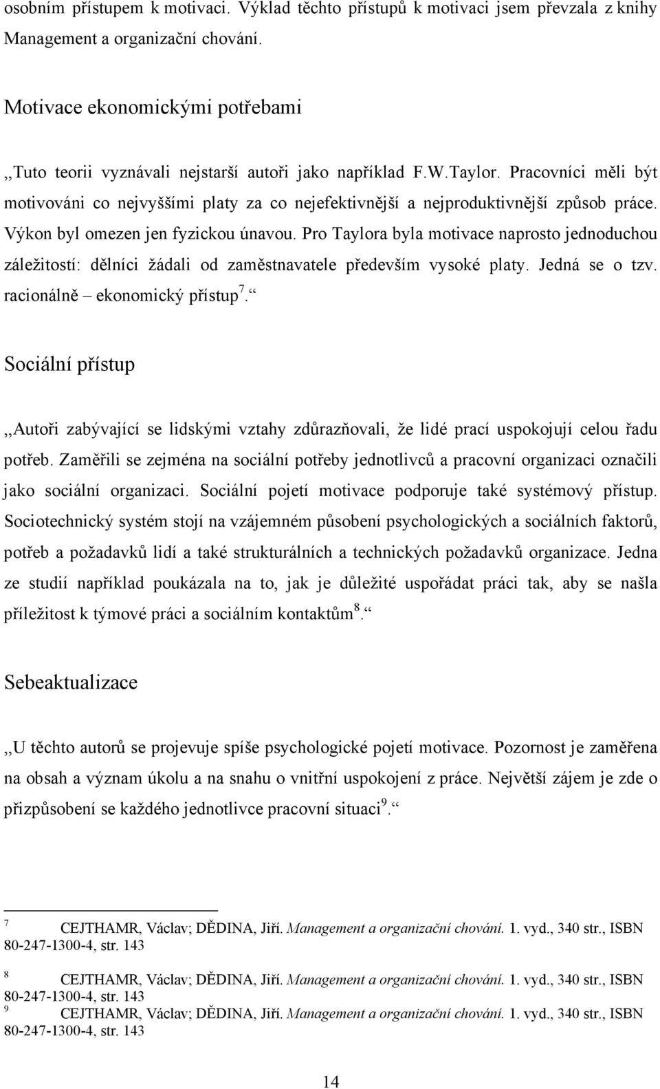 Pracovníci měli být motivováni co nejvyššími platy za co nejefektivnější a nejproduktivnější způsob práce. Výkon byl omezen jen fyzickou únavou.