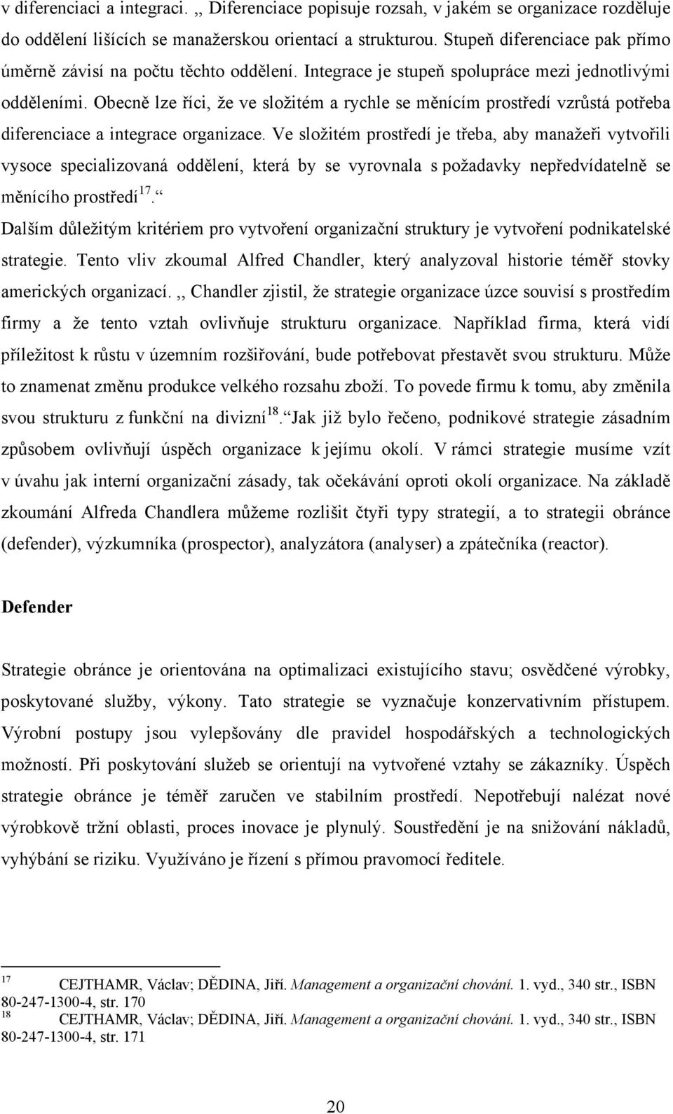 Obecně lze říci, že ve složitém a rychle se měnícím prostředí vzrůstá potřeba diferenciace a integrace organizace.