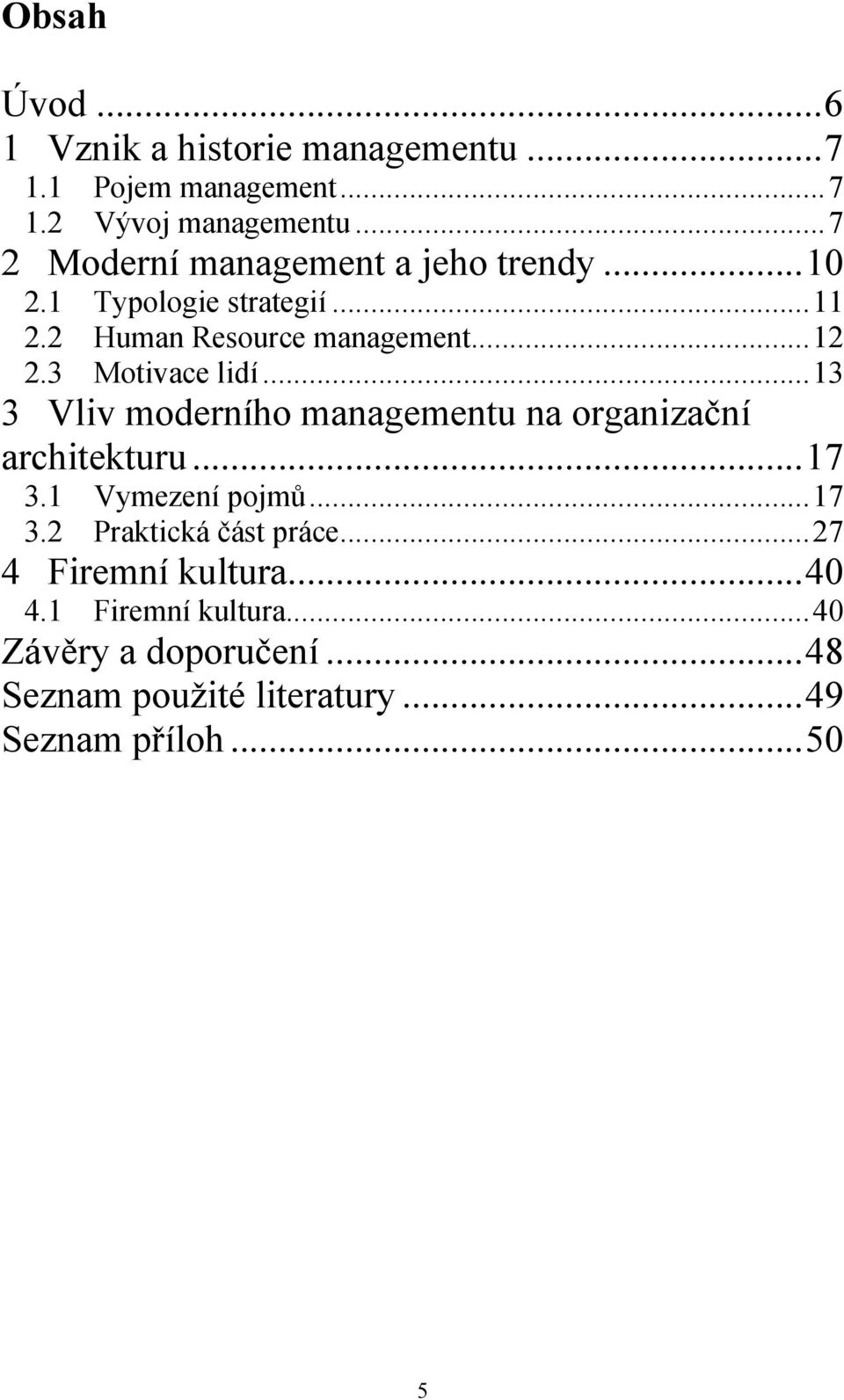 3 Motivace lidí... 13 3 Vliv moderního managementu na organizační architekturu... 17 3.1 Vymezení pojmů... 17 3.2 Praktická část práce.