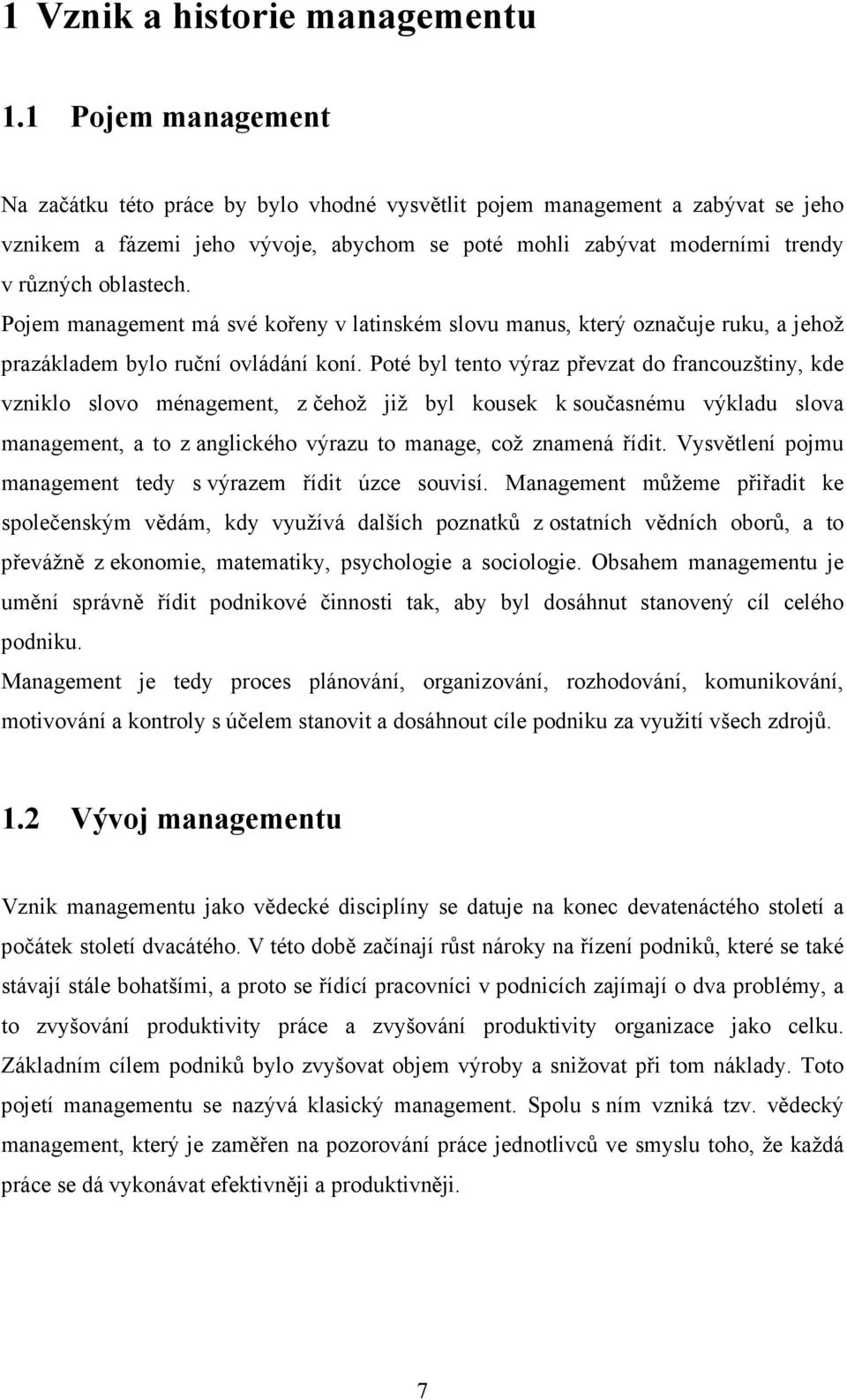 Pojem management má své kořeny v latinském slovu manus, který označuje ruku, a jehož prazákladem bylo ruční ovládání koní.