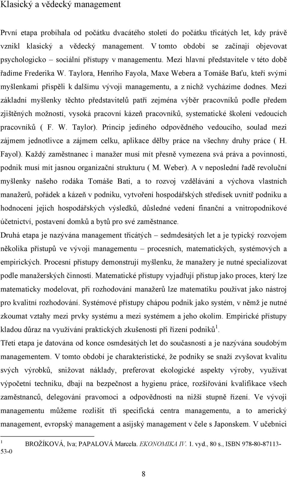 Taylora, Henriho Fayola, Maxe Webera a Tomáše Baťu, kteří svými myšlenkami přispěli k dalšímu vývoji managementu, a z nichž vycházíme dodnes.